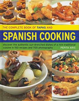 Hardcover The Complete Book of Tapas and Spanish Cooking: Discover the Authentic Sun-Drenched Dishes of a Rich Traditional Cuisine in 150 Recipes and 700 Photog Book