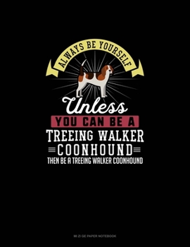 Paperback Always Be Yourself Unless You Can Be A Treeing Walker Coonhound Then Be A Treeing Walker Coonhound: Mi Zi Ge Paper Notebook Book