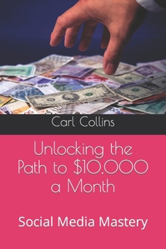 Paperback Unlocking the Path to $10,000 a Month: Social Media Mastery Book
