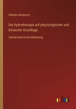 Paperback Die Hydrotherapie auf physiologischer und klinischer Grundlage: Zweiter Band Erste Abtheilung [German] Book