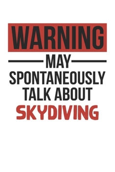 Warning May Spontaneously Talk About SKYDIVING Notebook SKYDIVING Lovers OBSESSION Notebook A beautiful: Lined Notebook / Journal Gift, , 120 Pages, 6 ... Hobby , SKYDIVING Lover, Personalized Journa