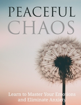 Paperback Peaceful Chaos: Learn to Master your emotions and eliminate Anxiety Book