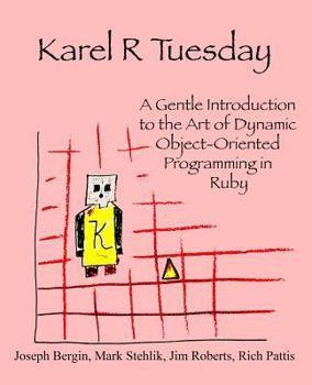 Paperback Karel R Tuesday: A Gentle Introduction to the Art of Dynamic Object-Oriented Programming in Ruby Book