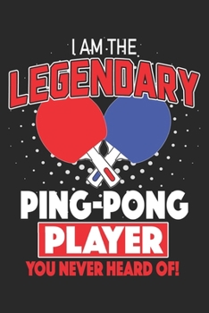 I Am The Legendary Ping Pong Player: Ping Pong Notebook Blank Dot Grid Family Journal dotted with dots 6x9 120 Pages Checklist Record Book Take Notes ... Gift for Ping Pong Table Tennis Lover