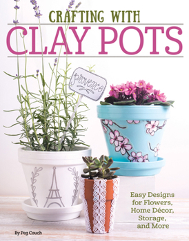 Paperback Crafting with Clay Pots: Easy Designs for Flowers, Home Decor, Storage, and More Book