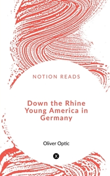 Down the Rhine; Or, Young America in Germany - Book #6 of the Young America Abroad (first series)