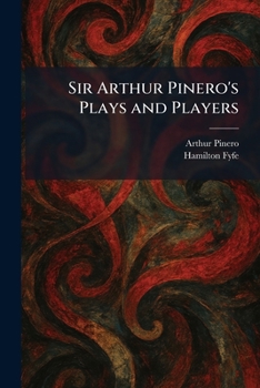 Sir Arthur Pinero's Plays and Players