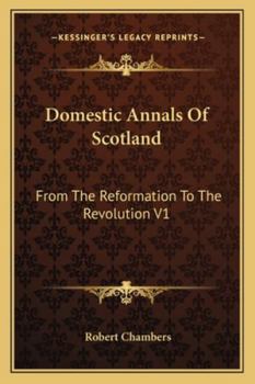 Domestic Annals of Scotland: From the Reformation to the Revolution; Volume 1