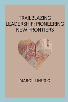 Paperback Trailblazing Leadership: Pioneering New Frontiers Book