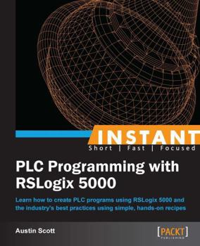 Paperback Instant PLC Programming with RSLogix 5000: Learn how to create PLC programs using RSLogix 5000 and the industry's best practices using simple, hands-o Book