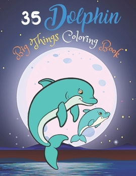 Paperback 35 Dolphin Big Things Coloring Book: Dolphin Coloring Book for Boys and Girls for kids Book