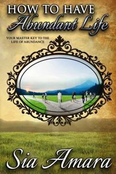 How to Have Abundant Life: Your Master Key to the Life of Abundance