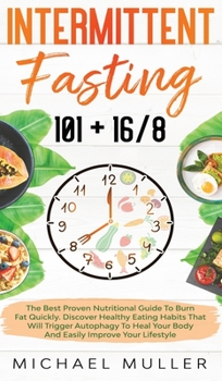 Hardcover Intermittent Fasting 16/8: The Best Proven Nutritional Guide To Burn Fat Quickly And Lose Weight. Discover Healthy Eating Habits That Will Trigge Book