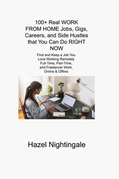 Paperback 100+ Real WORK FROM HOME Jobs, Gigs, Careers, and Side Hustles that You Can Do RIGHT NOW: Find and Keep a Job You Love Working Remotely Full-Time, Par Book