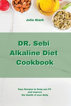 Paperback Dr. Sebi Alkaline Diet Cookbook: Easy Recipes to Keep you Fit and Improve the Health of your Body Book