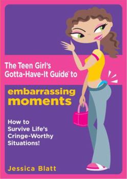Paperback The Teen Girl's Gotta-Have-It Guide to Embarrassing Moments: How to Survive Life's Cringe-Worthy Situations! Book