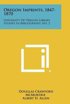 Paperback Oregon Imprints, 1847-1870: University of Oregon Library Studies in Bibliography, No. 2 Book