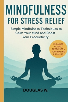 Paperback Mindfulness for Stress Relief: Simple Mindfulness Techniques to Calm Your Mind and Boost Your Productivity Book