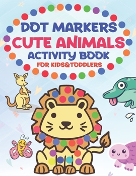 Paperback Dot Markers Cute Animals Activity Book for Kids &toddlers: Easy Guided BIG DOTS, Do a dot page a day, Activity Coloring Book Ages 1-3, 2-4, 3-5, 4-8, Book