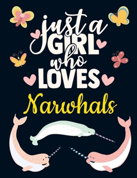 Paperback Just a Girl Who Loves Narwhals: Pretty Narwhal Gift for Girls: Cute Narwhal Notebook for Women to Write in - Pretty Blank Lined Sea Unicorn Narwhale N Book