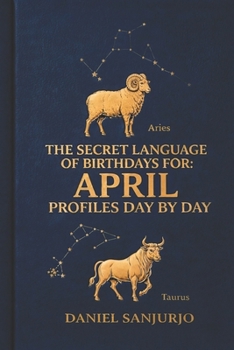 The Secret Language of Birthdays Profiles: April Personality Insights Day By Day