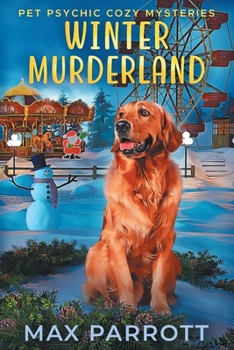 Winter Murderland: Psychic Sleuths and Talking Dogs - Book #6 of the Pet Psychic Cozy Mysteries
