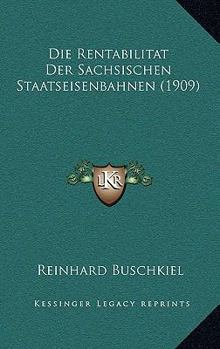 Die Rentabilitat Der Sachsischen Staatseisenbahnen (1909)