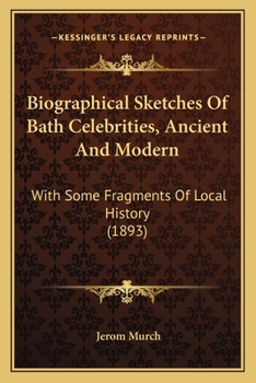 Paperback Biographical Sketches Of Bath Celebrities, Ancient And Modern: With Some Fragments Of Local History (1893) Book