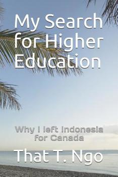 Paperback My Search for Higher Education: Why I left Indonesia for Canada Book