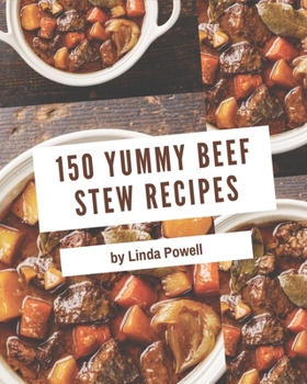 Paperback 150 Yummy Beef Stew Recipes: Home Cooking Made Easy with Yummy Beef Stew Cookbook! Book