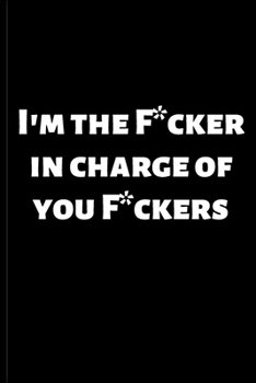 Paperback I'm the F*cker in charge of you F*ckers: Journal / Notebook / Funny / Gift. Book