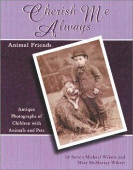 Paperback Cherish Me Always: Animal Friends: Antique Photographs of Children with Animals and Pets / By Steven Micheal Wikert and Mary McMurray Wik Book