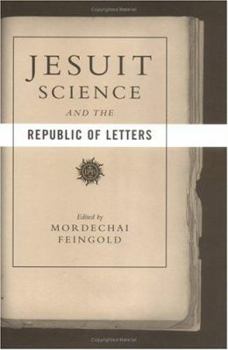 Jesuit Science and the Republic of Letters - Book  of the Transformations: Studies in the History of Science and Technology