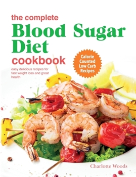 Paperback The Complete Blood Sugar Diet Cookbook: Easy Delicious Recipes For Fast Weight Loss And Great Health. Calorie Counted Low Carb Recipes Book