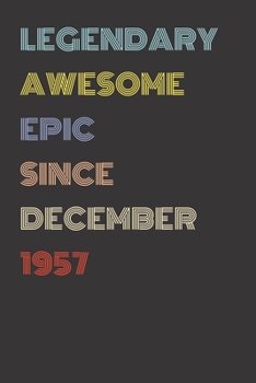 Legendary Awesome Epic Since December 1957 - Birthday Gift For 62 Year Old Men and Women Born in 1957: Blank Lined Retro Journal Notebook, Diary, Vintage Planner