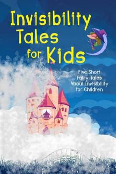 Paperback Invisibility Tales for Kids: Five Short Fairy Tales About Invisibility for Children (Illustrated) Book