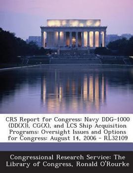 Paperback Crs Report for Congress: Navy Ddg-1000 (Dd(x)), CG(X), and Lcs Ship Acquisition Programs: Oversight Issues and Options for Congress: August 14, Book