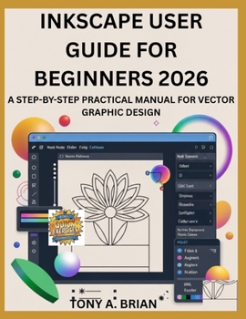 Paperback Inkscape User Guide for Beginners 2026: A Step-By-Step Practical Manual for Vector Graphic Design Book