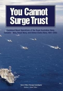 Paperback You Cannot Surge Trust: Combined Naval Operations of the Royal Australian Navy, Canadian Navy, Royal Navy, and United States Navy, 1991-2003 Book