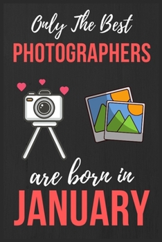 Paperback Only The Best Photographers are Born In January: Photographer Birthday Gift Photography Gift Ideas Lined Notebook Journal Diary Funny Gift Christmas P Book