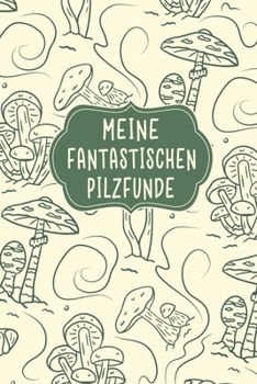 Paperback Meine fantastischen Pilzfunde: Perfekt als elegante Notizbuch Ausr?stung zum festhalten von Notizen beim Waldausflug f?r jeden Pilz Sammler [German] Book