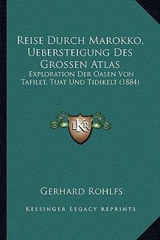 Paperback Reise Durch Marokko, Uebersteigung Des Grossen Atlas: Exploration Der Oasen Von Tafilet, Tuat Und Tidikelt (1884) [German] Book