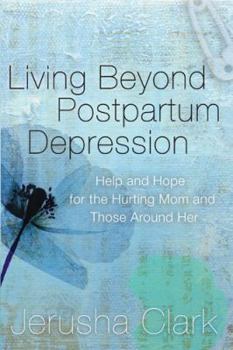 Paperback Living Beyond Postpartum Depression: Help and Hope for the Hurting Mom and Those Around Her Book