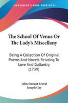 The School Of Venus Or The Lady's Miscellany: Being A Collection Of Original Poems And Novels Relating To Love And Gallantry