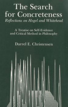 The Search for Concreteness: Reflections on Hegel and Whitehead : A Treatise on Self-Evidence and Critical Methods in Philosophy