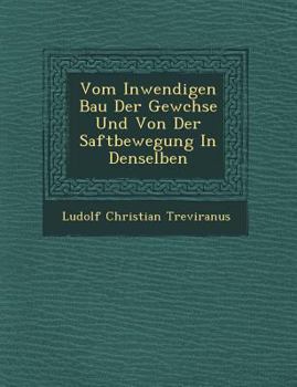 Vom Inwendigen Bau Der Gew Chse Und Von Der Saftbewegung in Denselben