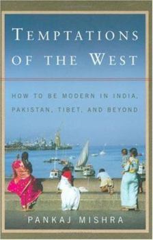 Hardcover Temptations of the West: How to Be Modern in India, Pakistan, Tibet, and Beyond Book