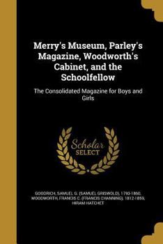 Paperback Merry's Museum, Parley's Magazine, Woodworth's Cabinet, and the Schoolfellow: The Consolidated Magazine for Boys and Girls Book