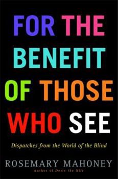 Hardcover For the Benefit of Those Who See: Dispatches from the World of the Blind Book