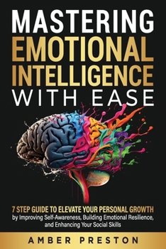 Paperback Mastering Emotional Intelligence with Ease: 7 Step Guide to Elevate Your Personal Growth by Improving Self-Awareness, Building Emotional Resilience, a Book